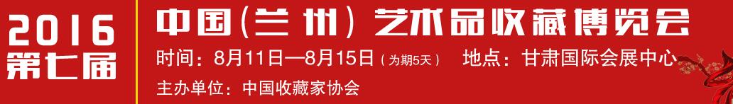 2016第七届中国(兰州)艺术品收藏博览会